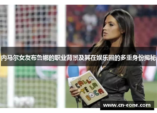 内马尔女友布鲁娜的职业背景及其在娱乐圈的多重身份揭秘