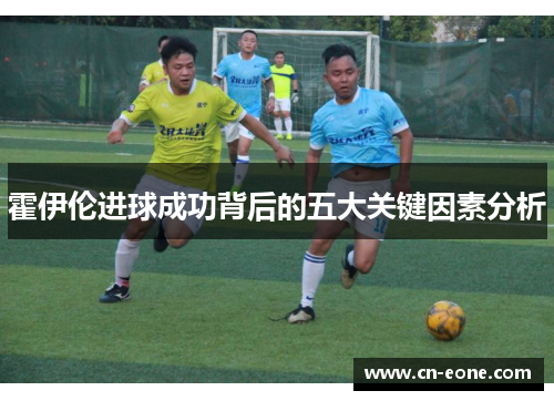 霍伊伦进球成功背后的五大关键因素分析