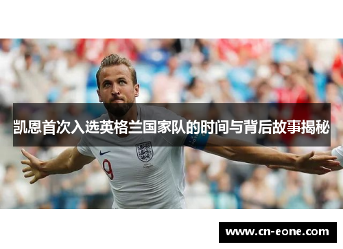 凯恩首次入选英格兰国家队的时间与背后故事揭秘