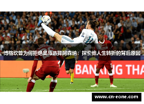 博格坎普为何拒绝皇马选择阿森纳：探索他人生转折的背后原因