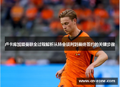 卢卡库加盟曼联全过程解析从转会谈判到最终签约的关键步骤