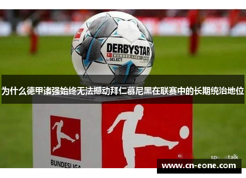 为什么德甲诸强始终无法撼动拜仁慕尼黑在联赛中的长期统治地位 为什么德甲诸强始终无法撼动拜仁慕尼黑在联赛中的长期统治地位