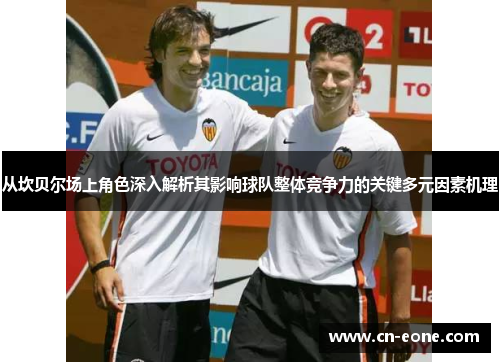 从坎贝尔场上角色深入解析其影响球队整体竞争力的关键多元因素机理 从坎贝尔场上角色深入解析其影响球队整体竞争力的关键多元因素机理