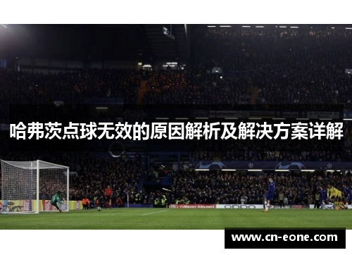 哈弗茨点球无效的原因解析及解决方案详解