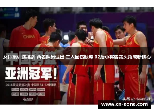 女排集训遇挑战 两名队员退出 三人因伤缺席 02后小将崭露头角成新核心