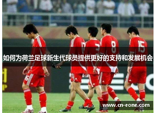如何为荷兰足球新生代球员提供更好的支持和发展机会