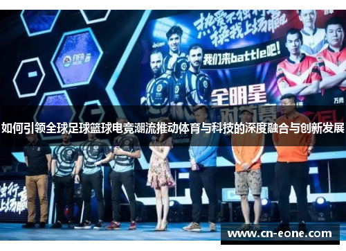 如何引领全球足球篮球电竞潮流推动体育与科技的深度融合与创新发展