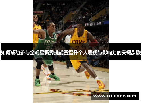 如何成功参与全明星新秀挑战赛提升个人表现与影响力的关键步骤