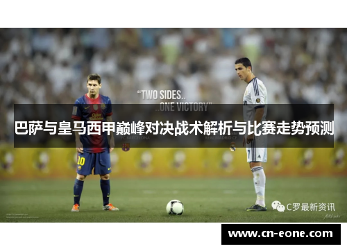 巴萨与皇马西甲巅峰对决战术解析与比赛走势预测