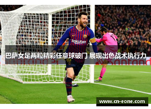 巴萨女足两粒精彩任意球破门 展现出色战术执行力
