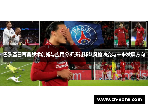 巴黎圣日耳曼战术创新与应用分析探讨球队风格演变与未来发展方向
