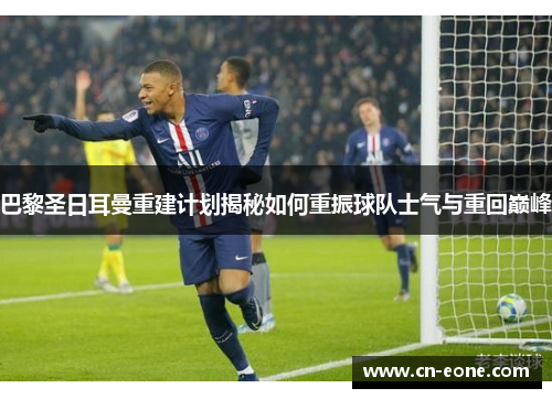 巴黎圣日耳曼重建计划揭秘如何重振球队士气与重回巅峰