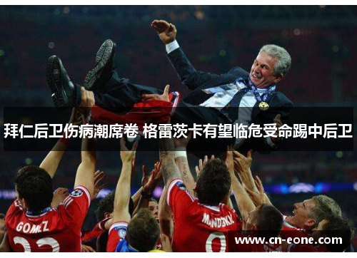 拜仁后卫伤病潮席卷 格雷茨卡有望临危受命踢中后卫